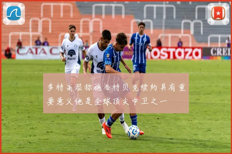 多特高层称施洛特贝克续约具有重要意义他是全球顶尖中卫之一