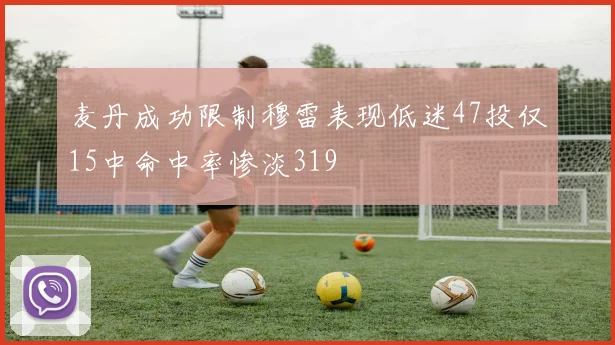 麦丹成功限制穆雷表现低迷47投仅15中命中率惨淡319