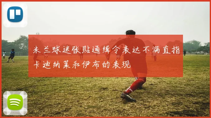 米兰球迷张贴通缉令表达不满直指卡迪纳莱和伊布的表现